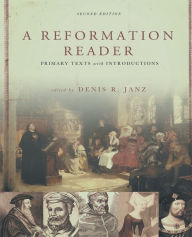 Title: A Reformation Reader: Primary Texts with Introductions, Second Edition / Edition 2, Author: Denis R. Janz