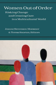 Title: Women Out of Order: Risking Change and Creating Care in a Multicultural World, Author: Jeanne Stevenson-Moessner