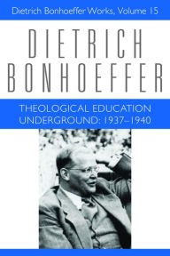 Title: Theological Education Underground: 1937-1940: Dietrich Bonhoeffer Works, Volume 15, Author: Victoria J. Barnett