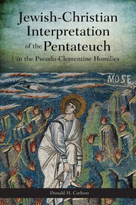 Title: Jewish-Christian Interpretation of the Pentateuch in the Pseudo-Clementine Homilies, Author: Donald H. Carlson