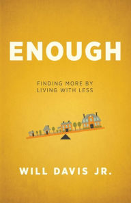 Title: Enough: Finding More by Living with Less, Author: Will Davis