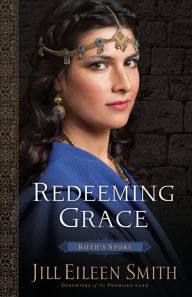 Title: Redeeming Grace: Ruth's Story, Author: Jill Eileen Smith