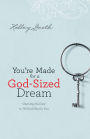 You're Made for a God-Sized Dream: Opening the Door to All God Has for You