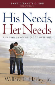 Title: His Needs, Her Needs Participant's Guide: Building an Affair-Proof Marriage, Author: Willard F. Harley Jr.