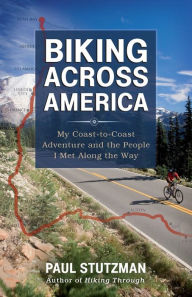 Title: Biking Across America: My Coast-to-Coast Adventure and the People I Met Along the Way, Author: Paul Stutzman