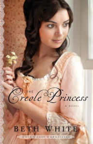 Title: The Creole Princess: A Novel, Author: Beth White