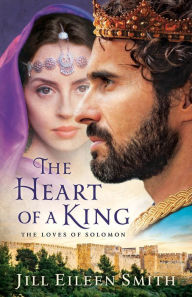 Title: The Heart of a King: The Loves of Solomon, Author: Jill Eileen Smith