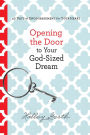 Opening the Door to Your God-Sized Dream: 40 Days of Encouragement for Your Heart