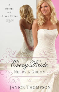 Title: Every Bride Needs a Groom (Brides with Style Series #1), Author: Janice Thompson