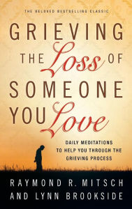 Title: Grieving the Loss of Someone You Love: Daily Meditations to Help You Through the Grieving Process, Author: Raymond R. Mitsch