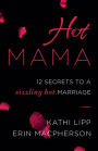 Hot Mama: 12 Secrets to a Sizzling Hot Marriage
