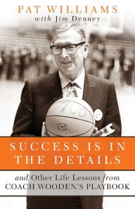 Title: Success Is in the Details: And Other Life Lessons from Coach Wooden's Playbook, Author: Pat Williams