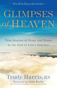 Title: Glimpses of Heaven: True Stories of Hope and Peace at the End of Life's Journey, Author: Trudy Harris
