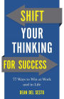 Shift Your Thinking for Success: 77 Ways to Win at Work and in Life