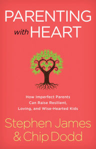 Title: Parenting with Heart: How Imperfect Parents Can Raise Resilient, Loving, and Wise-Hearted Kids, Author: Stephen James