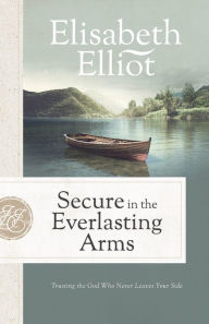 Title: Secure in the Everlasting Arms: Trusting the God Who Never Leaves Your Side, Author: Elisabeth Elliot