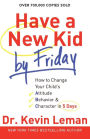 Have a New Kid by Friday: How to Change Your Child's Attitude, Behavior and Character in 5 Days