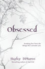 Obsessed: Breaking Free from the Things That Consume You