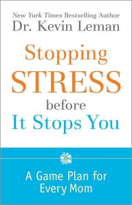 Stopping Stress before It Stops You: A Game Plan for Every Mom