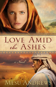Title: Love amid the Ashes, Author: Mesu Andrews