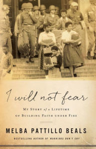 Title: I Will Not Fear: My Story of a Lifetime of Building Faith under Fire, Author: Melba Pattillo Beals