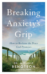 Downloading a book from google play Breaking Anxiety's Grip: How to Reclaim the Peace God Promises PDF CHM RTF English version by Dr. Michelle Bengtson 9780800735937