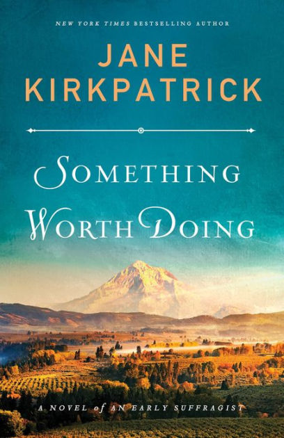 Something Worth Doing A Novel Of An Early Suffragist By Jane Kirkpatrick Paperback Barnes Noble
