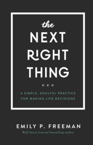 Title: The Next Right Thing: A Simple, Soulful Practice for Making Life Decisions, Author: Emily P. Freeman