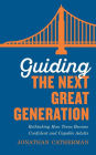 Guiding the Next Great Generation: Rethinking How Teens Become Confident and Capable Adults