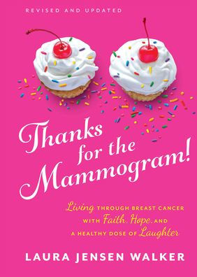 Thanks for the Mammogram!: Living through Breast Cancer with Faith, Hope, and a Healthy Dose of Laughter