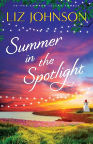 Title: Summer in the Spotlight, Author: Liz Johnson