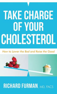 Take Charge of Your Cholesterol: How to Lower the Bad and Raise the Good