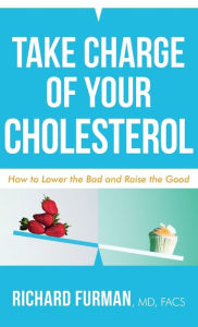 Free books online download Take Charge of Your Cholesterol: How to Lower the Bad and Raise the Good 9780800737542 English version by Richard MD Furman PDB