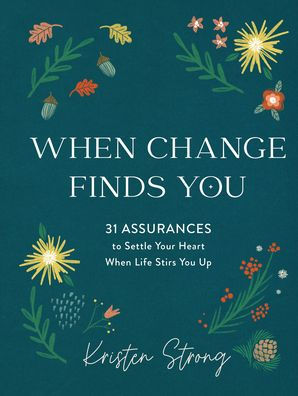 When Change Finds You: 31 Assurances to Settle Your Heart When Life Stirs You Up