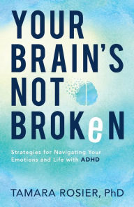 Title: Your Brain's Not Broken: Strategies for Navigating Your Emotions and Life with ADHD, Author: Tamara Rosier