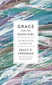 Title: Grace for the Good Girl, Author: Emily P. Freeman