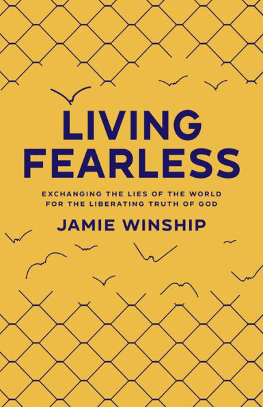 Living Fearless: Exchanging the Lies of the World for the Liberating Truth of God