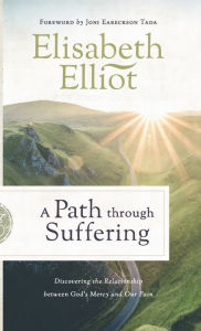 Title: A Path Through Suffering: Discovering the Relationship Between God's Mercy and Our Pain, Author: Elisabeth Elliot
