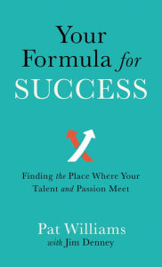 Title: Your Formula for Success: Finding the Place Where Your Talent and Passion Meet, Author: Pat Williams