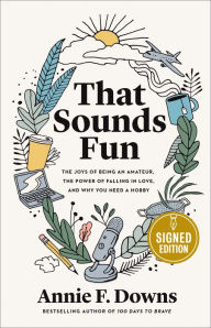 Title: That Sounds Fun: The Joys of Being an Amateur, the Power of Falling in Love, and Why You Need a Hobby (Signed Book), Author: Annie F. Downs