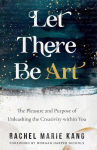 Alternative view 1 of Let There Be Art: The Pleasure and Purpose of Unleashing the Creativity within You