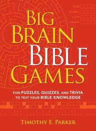 Title: Big Brain Bible Games: Fun Puzzles, Quizzes, and Trivia to Test Your Bible Knowledge, Author: Timothy E. Parker