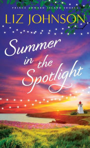 Title: Summer in the Spotlight, Author: Liz Johnson