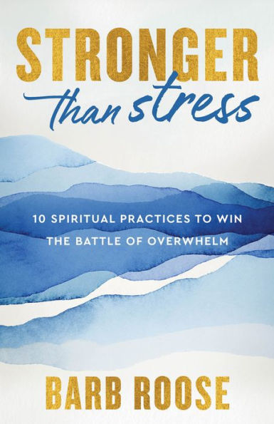 Stronger than Stress: 10 Spiritual Practices to Win the Battle of Overwhelm