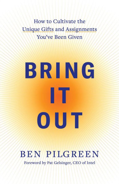 Bring It Out: How to Cultivate the Unique Gifts and Assignments You've Been Given