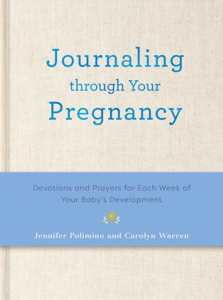 Journaling Through Your Pregnancy: Devotions and Prayers for Each Week of Your Baby's Development