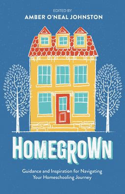 Homegrown: Guidance and Inspiration for Navigating Your Homeschooling Journey
