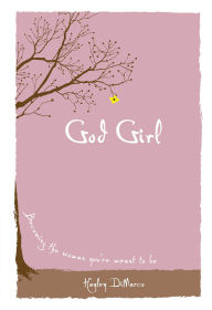 Title: God Girl: Becoming the Woman You're Meant to Be, Author: Hayley DiMarco