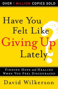 Have You Felt Like Giving Up Lately?: Finding Hope and Healing When You Feel Discouraged
