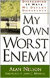 My Own Worst Enemy: Overcoming 19 Ways We Defeat Ourselves